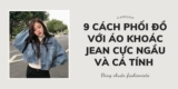 Học cách phối đồ với áo khoác jean cá tính như fashionista