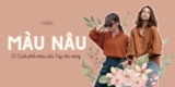 Màu nâu mặc với màu gì? 15 Cách phối đồ với màu nâu siêu sang cho nàng